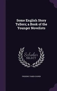 Some English Story Tellers a Book of the Younger Novelists (Classic Reprint)