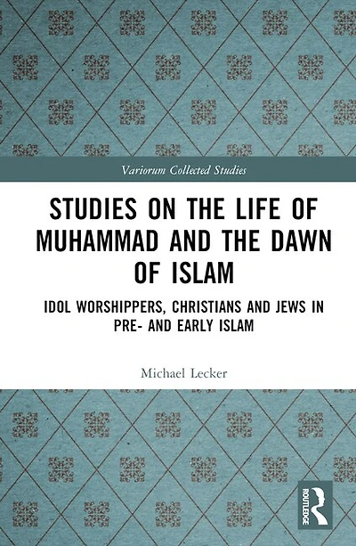 Studies on the Life of Muhammad and Dawn Islam: Idol Worshippers, Christians Jews Pre- Early Islam