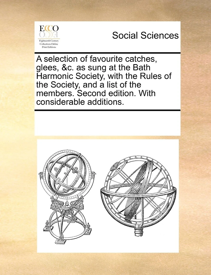 A Selection Of Favourite Catches, Glees, &c. As Sung At The Bath Harmonic Society, With Rules And List Members. Second Edition. Considerable Additions.