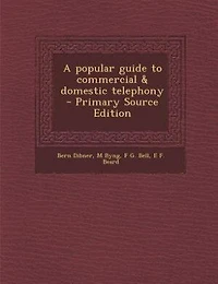 A Popular Guide to Commercial Domestic Telephony (Classic Reprint)
