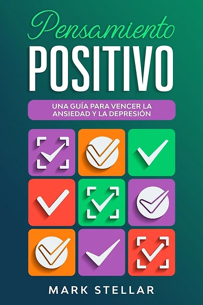 Pensamiento Positivo: Una Guía para Vencer la Ansiedad y la Depresión