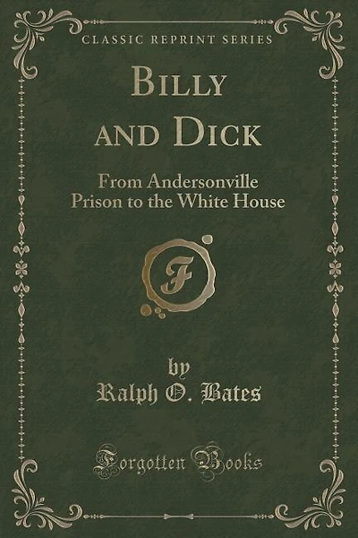 Billy and Dick: From Andersonville Prison to the White House (Classic Reprint)