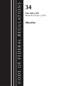 Code of Federal Regulations, Title 34 Education 300-399, Revised as July 1, 2023