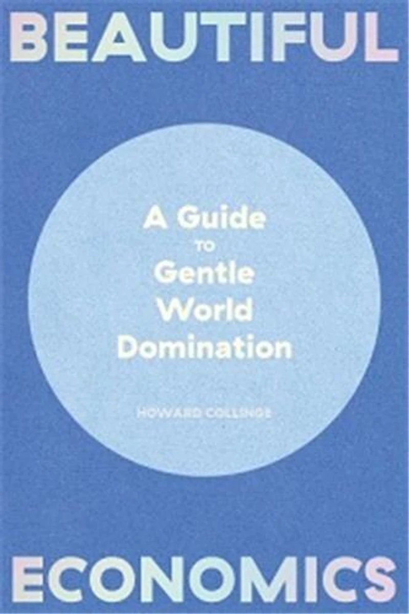 Beautiful Economics: A Guide to Gentle World Domination