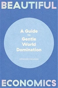 Beautiful Economics: A Guide to Gentle World Domination