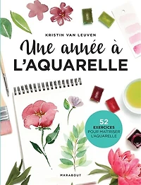 Une année à l'aquarelle : 52 exercices pour maîtriser l'aquarelle: 52 exercices pour maîtriser l'aquarelle