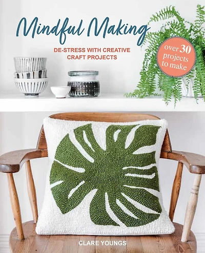 Mindful Making: De-stress with 35 creative craft projects