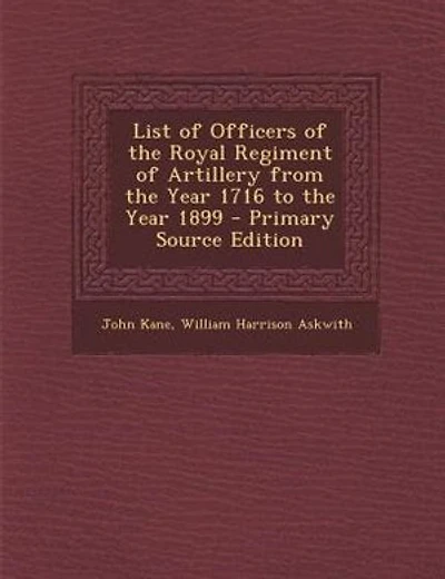List of Officers of the Royal Regiment of Artillery from the Year 1716 to the Year 1899 - Primary Source Edition