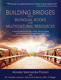 Building Bridges with Bilingual Books and Multicultural Resources: A Practical Manual of Lesson Plans, Literacy Games, and Fun Activities from Around the World to Celebrate Diversity in the Classroom and at Home (Supporting Culturally Responsive Teaching)