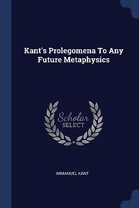 Kant's Prolegomena To Any Future Metaphysics