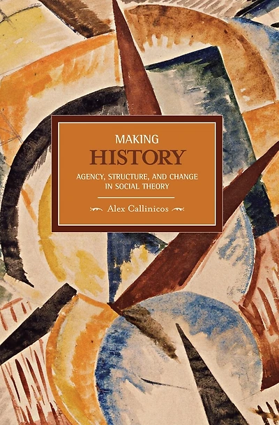 Making History: Agency, Structure, and Change in Social Theory