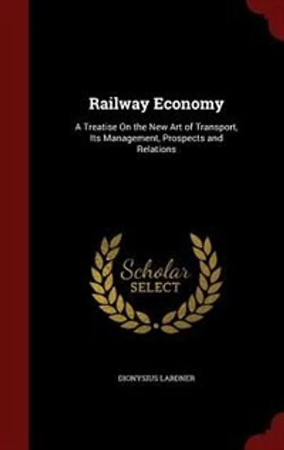 Railway Economy: A Treatise On the New Art of Transport, Its Management, Prospects and Relations