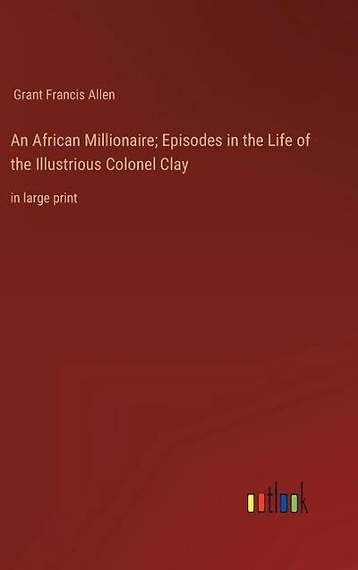 An African Millionaire; Episodes in the Life of the Illustrious Colonel Clay: in large print