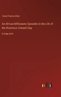 An African Millionaire; Episodes in the Life of the Illustrious Colonel Clay: in large print