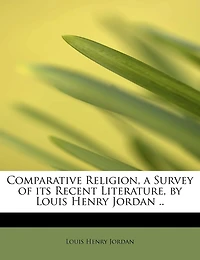 Comparative Religion, a Survey of its Recent Literature, by Louis Henry Jordan .. - Scholar's Choice Edition