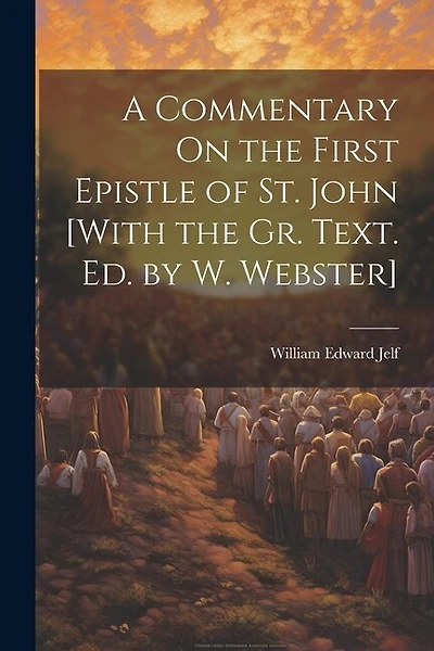 A Commentary On the First Epistle of St. John [With the Gr. Text. Ed. by W. Webster