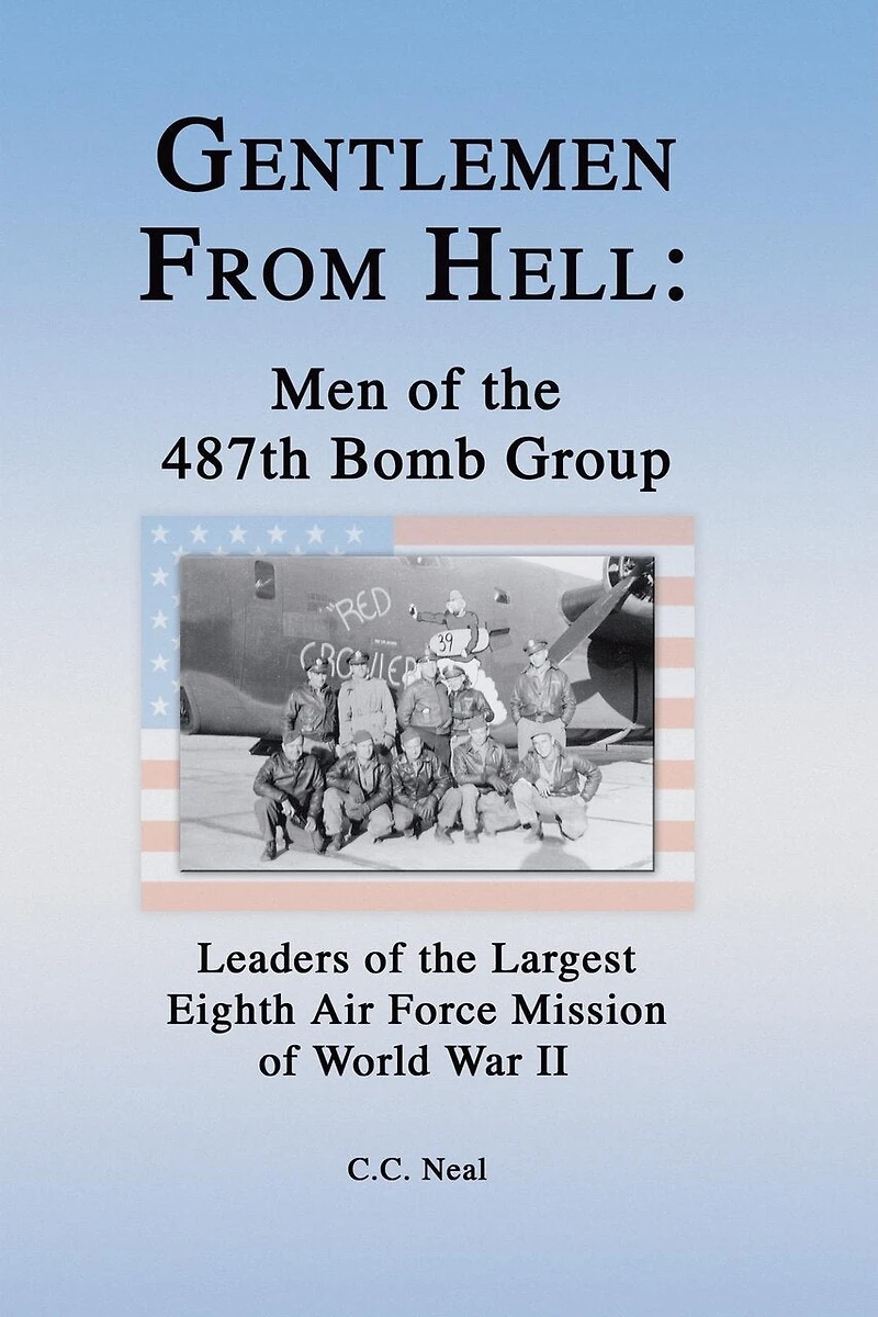 Gentlemen From Hell: Men Of The 487th Bomb Group: Leaders Largest Eighth Air Force Mission World War Ii