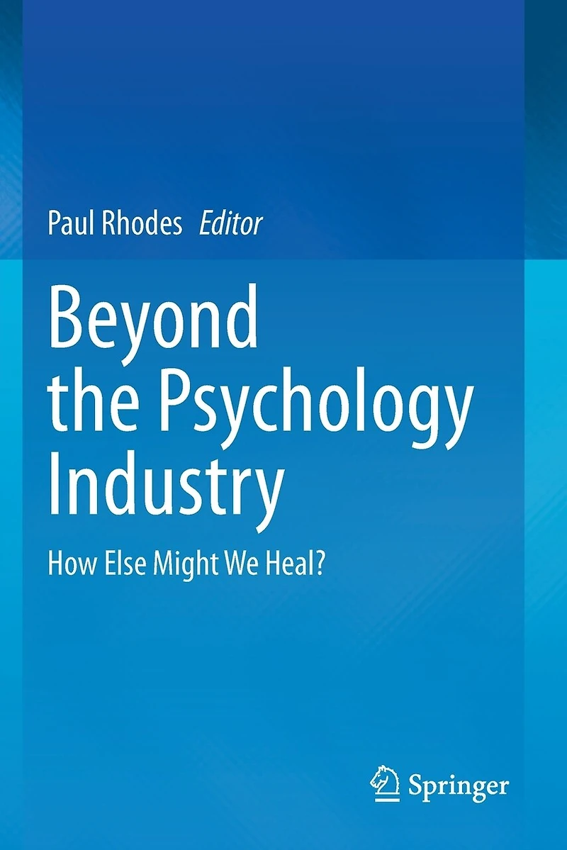 Beyond the Psychology Industry: How Else Might We Heal?