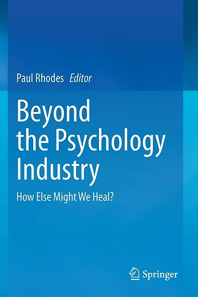 Beyond the Psychology Industry: How Else Might We Heal?