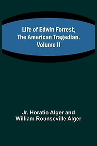 Life of Edwin Forrest, the American Tragedian. Volume II