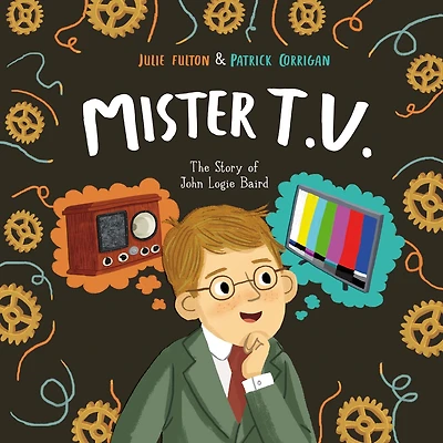 Mister T.V.: The Story of John Logie Baird