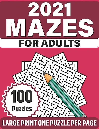 2021 Mazes For Adults: Make A Lot Of Fun With 100 Challenging Large Print Puzzles Who Are Lovers Of Mazes - A Gift For Senior Women And Mums