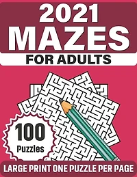 2021 Mazes For Adults: Make A Lot Of Fun With 100 Challenging Large Print Puzzles Who Are Lovers Of Mazes - A Gift For Senior Women And Mums
