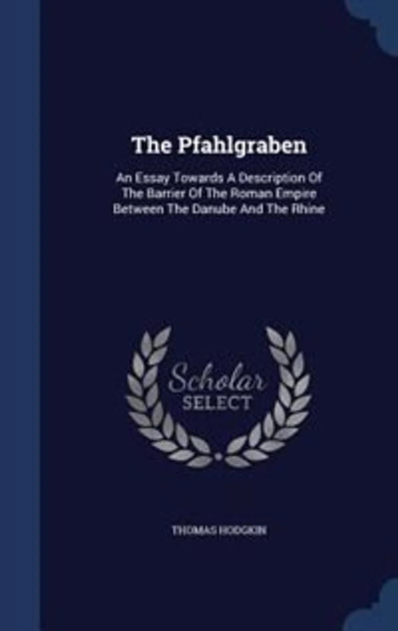 The Pfahlgraben: An Essay Towards A Description Of Barrier Roman Empire Between Danube And Rhine