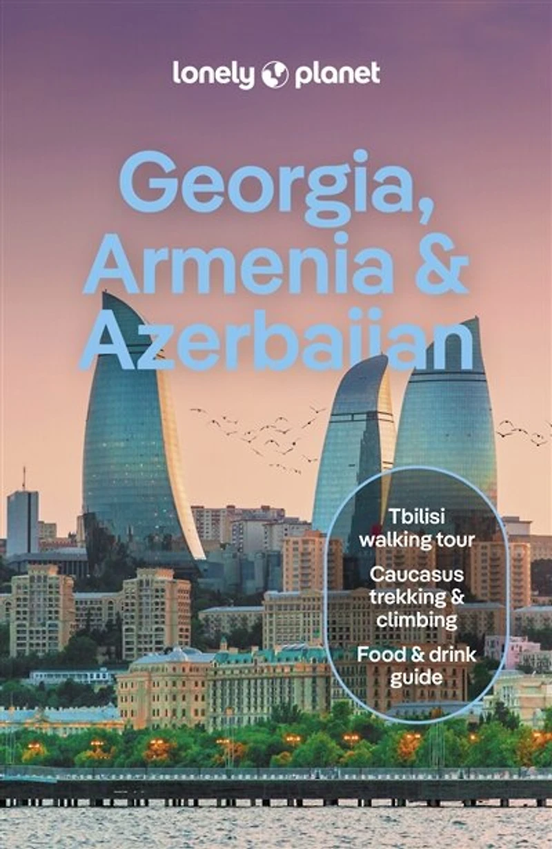 Lonely Planet Georgia, Armenia & Azerbaijan 9 9th Ed.: Plan the Trip of a Lifetime, Detailed Itineraries Maps, Insider Tips, Covers Tbilisi, Yerevan, Baku, Shahdag National Park and more