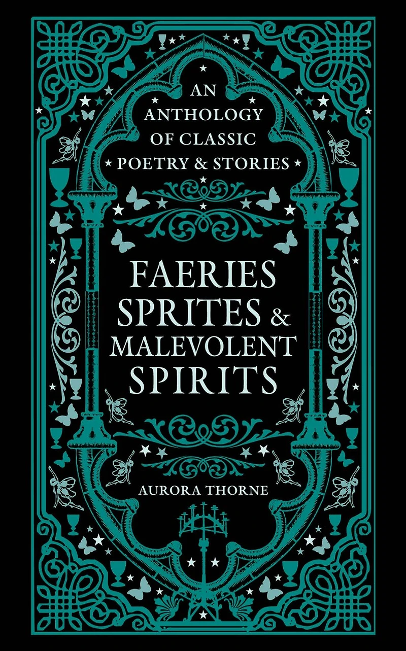 Faeries, Sprites & Malevolent Spirits: An Anthology of Classic Poetry Stories