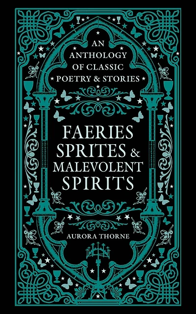 Faeries, Sprites & Malevolent Spirits: An Anthology of Classic Poetry Stories