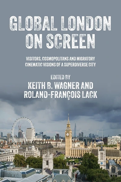 Global London on screen: Visitors, cosmopolitans and migratory cinematic visions of a superdiverse city