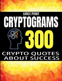 Large Print Cryptograms: 300 Crypto Quotes about Sucess and Personal Development - Huge Assortment of Cryptogram Activity Puzzles for Adults - Exercise the Mind - Challenging Fun and Entertaining - Makes a Great Gift