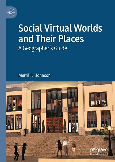 Social Virtual Worlds and Their Places: A Geographer's Guide
