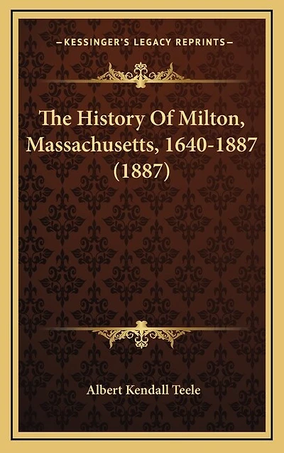 The History Of Milton, Massachusetts, 1640-1887 (1887)
