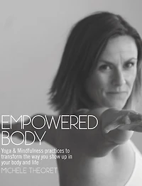 Empowered Body: Yoga & Mindfulness practices to transform the way you show up your body and life
