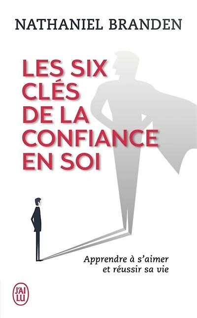 Les six clés de la confiance en soi: s'aimer soi-même pour réussir sa vie