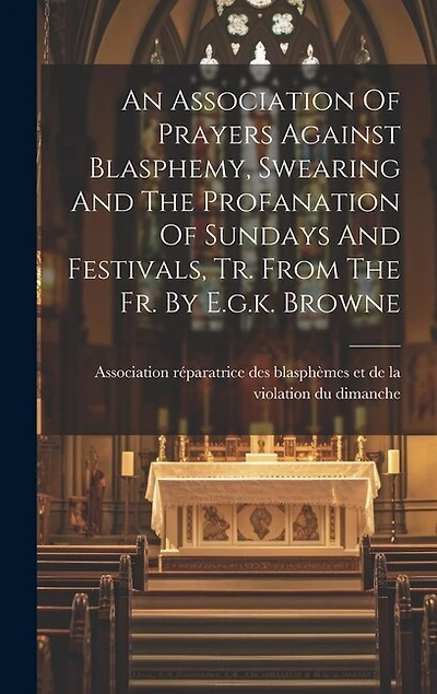 An Association Of Prayers Against Blasphemy, Swearing And The Profanation Of Sundays And Festivals