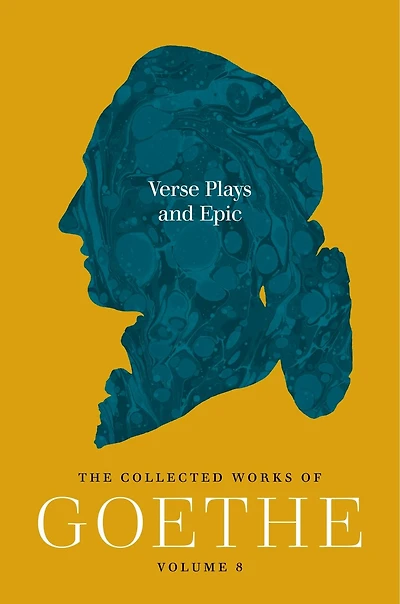 Verse Plays and Epic: The Collected Works of Goethe, Volume 8