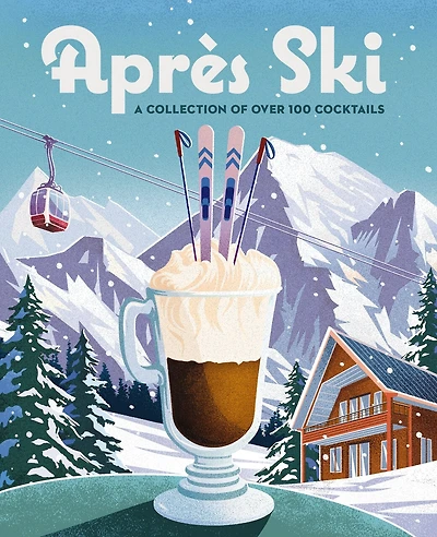 Après Ski: 100 Cozy Drinks to Warm Up Your Winter