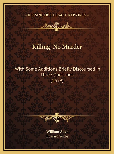 Killing, No Murder: With Some Additions Briefly Discoursed In Three Questions (1659)