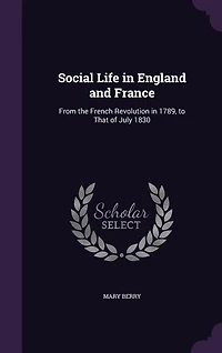 Social Life in England and France: From the French Revolution in 1789, to That of July 1830