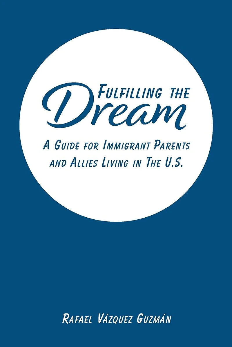 Fulfilling The Dream: A Guide For Immigrant Parents and Allies Living in the U.S.