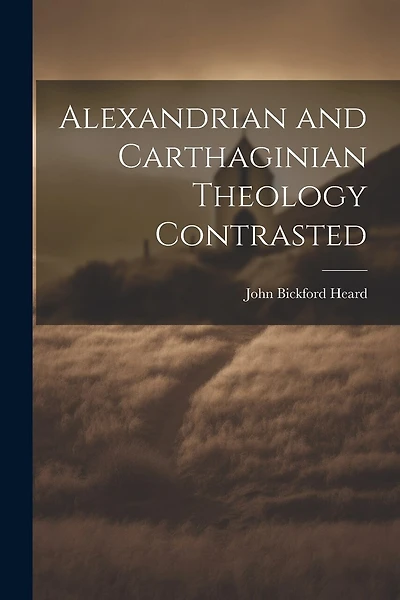 Alexandrian and Carthaginian Theology Contrasted