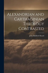 Alexandrian and Carthaginian Theology Contrasted