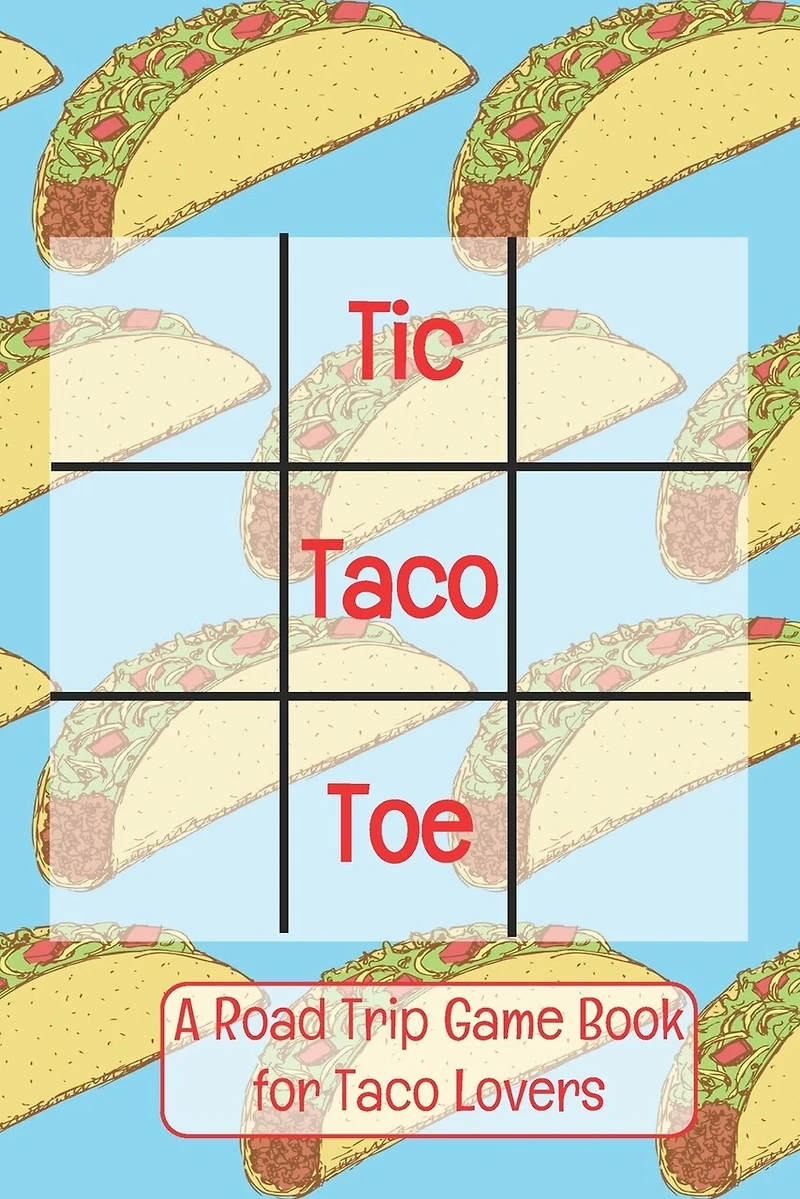 Tic Taco Toe A Road Trip Game Book For Taco Lovers: Tic Tac Toe - Tic-Tac-Toe - Xs & Os - Knots and Crosses - Knots & Crosses - Activity Book - Road Trip Book - Activities for Car Trips - Car Trip Games - Games for the Road - Airplane Games - Activities