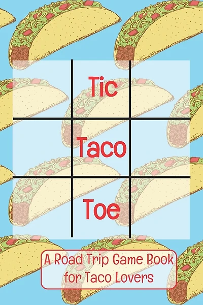 Tic Taco Toe A Road Trip Game Book For Taco Lovers: Tic Tac Toe - Tic-Tac-Toe - Xs & Os - Knots and Crosses - Knots & Crosses - Activity Book - Road Trip Book - Activities for Car Trips - Car Trip Games - Games for the Road - Airplane Games - Activities