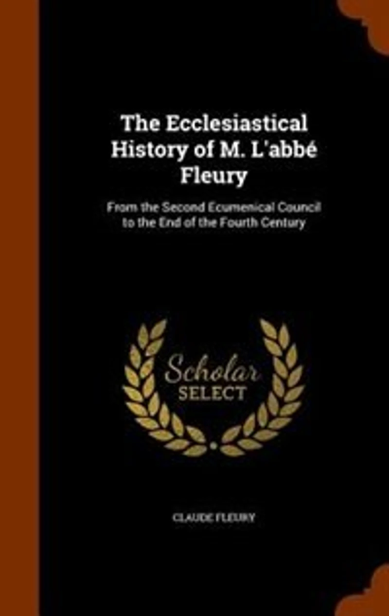 the Ecclesiastical History of M. L'abbe Fleury, From Second Ecumenical Council to End Fourth Century: Translated With Notes, and an Essay on Miracles Period (Classic Reprint)