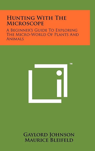 Hunting With The Microscope: A Beginner's Guide To Exploring The Micro-World Of Plants And Animals