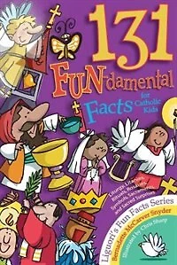 131 Fun-damental Facts For Catholic Kids: Liturgy, Litanies, Rituals, Rosaries, Symbols, Sacraments And Sacred Scripture